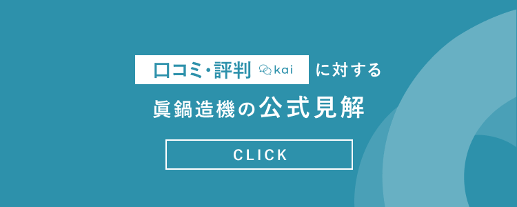 口コミ・評判(Kai)に対する眞鍋造機の公式見解 こちらをクリック